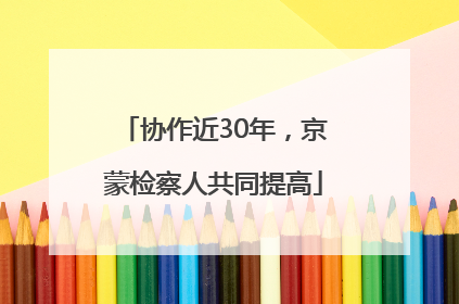 协作近30年，京蒙检察人共同提高